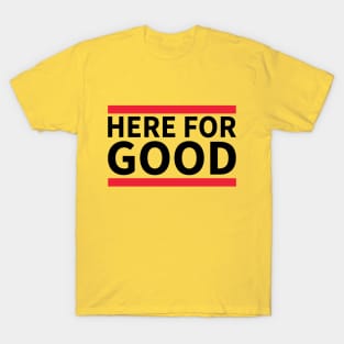 Here For Good T-Shirt